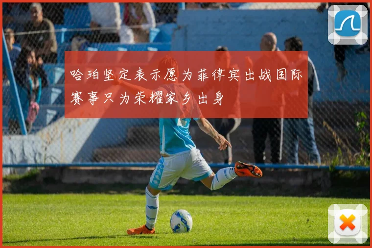 哈珀坚定表示愿为菲律宾出战国际赛事只为荣耀家乡出身