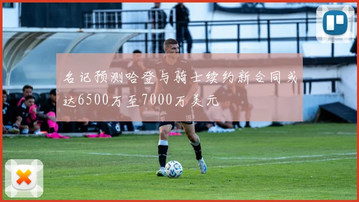 名记预测哈登与骑士续约新合同或达6500万至7000万美元